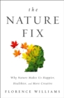 The Nature Fix : Why Nature Makes us Happier, Healthier, and More Creative - Book