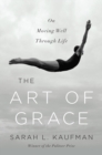 The Art of Grace : On Moving Well Through Life - Book