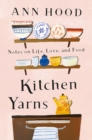 Kitchen Yarns : Notes on Life, Love, and Food - Book