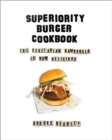 Superiority Burger Cookbook : The Vegetarian Hamburger Is Now Delicious - Book