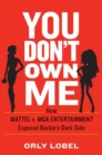You Don't Own Me : How Mattel v. MGA Entertainment Exposed Barbie's Dark Side - Book