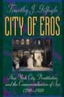 City of Eros : New York City, Prostitution, and the Commercialization of Sex, 1790-1920 - Book