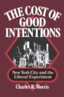 The Cost of Good Intentions : New York City and the Liberal Experiment - Book