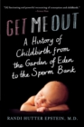 Get Me Out : A History of Childbirth from the Garden of Eden to the Sperm Bank - Book