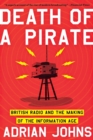 Death of a Pirate : British Radio and the Making of the Information Age - Book