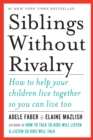 Siblings Without Rivalry : How to Help Your Children Live Together So You Can Live Too - Book