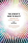The Atheist's Guide to Reality : Enjoying Life without Illusions - Book
