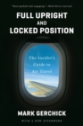 Full Upright and Locked Position : The Insider's Guide to Air Travel - Book