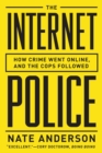 The Internet Police : How Crime Went Online, and the Cops Followed - Book