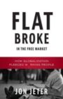 Flat Broke in the Free Market : How Globalization Fleeced Working People - Book