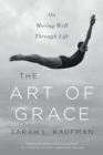 The Art of Grace : On Moving Well Through Life - Book