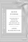 Mind Fixers : Psychiatry's Troubled Search for the Biology of Mental Illness - Book