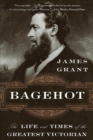 Bagehot : The Life and Times of the Greatest Victorian - Book