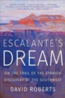 Escalante's Dream : On the Trail of the Spanish Discovery of the Southwest - Book