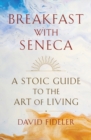 Breakfast with Seneca : A Stoic Guide to the Art of Living - eBook