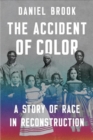 The Accident of Color : A Story of Race in Reconstruction - Book
