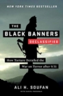The Black Banners (Declassified) - How Torture Derailed the War on Terror after 9/11 - Book