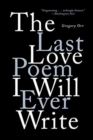 The Last Love Poem I Will Ever Write : Poems - Book