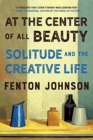 At the Center of All Beauty : Solitude and the Creative Life - Book