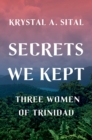 Secrets We Kept : Three Women of Trinidad - Book