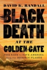 Black Death at the Golden Gate : The Race to Save America from the Bubonic Plague - Book