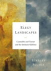 Elegy Landscapes : Constable and Turner and the Intimate Sublime - Book