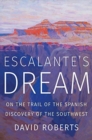 Escalante's Dream : On the Trail of the Spanish Discovery of the Southwest - Book