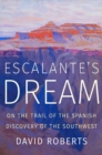Escalante's Dream : On the Trail of the Spanish Discovery of the Southwest - eBook