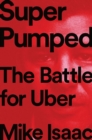Super Pumped : The Battle for Uber - Book