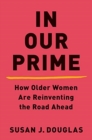 In Our Prime - How Older Women Are Reinventing the Road Ahead - Book