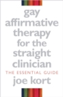 Gay Affirmative Therapy for the Straight Clinician : The Essential Guide - Book