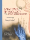 Anatomy & Physiology for Psychotherapists : Connecting Body & Soul - Book