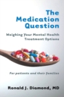 The Medication Question : Weighing Your Mental Health Treatment Options - Book