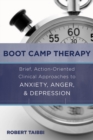 Boot Camp Therapy : Brief, Action-Oriented Clinical Approaches to Anxiety, Anger, & Depression - Book