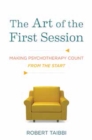 The Art of the First Session : Making Psychotherapy Count From the Start - Book