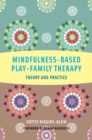 Mindfulness-Based Play-Family Therapy : Theory and Practice - Book