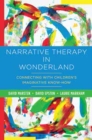 Narrative Therapy in Wonderland : Connecting with Children's Imaginative Know-How - Book