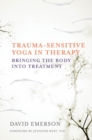 Trauma-Sensitive Yoga in Therapy : Bringing the Body into Treatment - Book