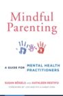 Mindful Parenting : A Guide for Mental Health Practitioners - Book