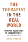 The Therapist in the Real World : What You Never Learn in Graduate School (But Really Need to Know) - Book