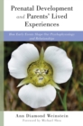 Prenatal Development and Parents' Lived Experiences : How Early Events Shape Our Psychophysiology and Relationships - Book
