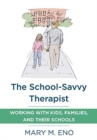 The School-Savvy Therapist : Working with Kids, Families and their Schools - Book