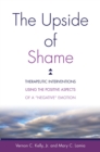 The Upside of Shame : Therapeutic Interventions Using the Positive Aspects of a "Negative" Emotion - Book