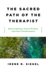 The Sacred Path of the Therapist : Modern Healing, Ancient Wisdom, and Client Transformation - Book