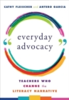 Everyday Advocacy : Teachers Who Change the Literacy Narrative - Book