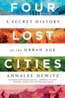 Four Lost Cities : A Secret History of the Urban Age - Book