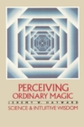 Perceiving Ordinary Magic : Science and Intuitive Wisdom - Book