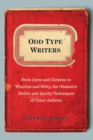 Odd Type Writers : From Joyce and Dickens to Wharton and Welty, the Obssesive Habits and Quirky Techniques of Great Authors - Book