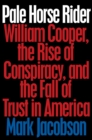 Pale Horse Rider : William Cooper, the Rise of Conspiracy, and the Fall of Trust in America - Book