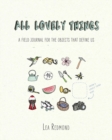 All Lovely Things : A Field Journal for the Objects That Define Us - Book